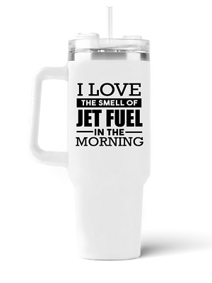 I LOVE THE SMELL OF JET FUEL IN THE MORNING Quencher - 40oz.