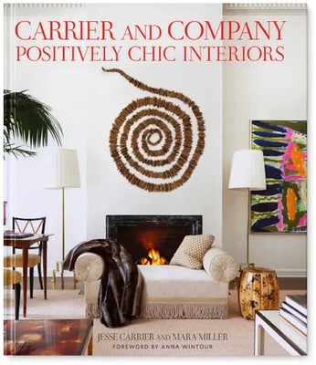 Carrier and Company: Positively Chic Interiors with Foreword by Anna Wintour