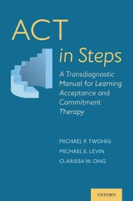 ACT in Steps: A Transdiagnostic Manual for Learning Acceptance and Commitment