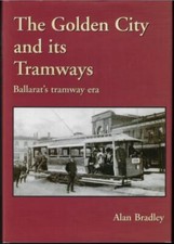 The Golden City & it's Tramways - Ballarat's Tramway Era ; by Alan Bradley - HC