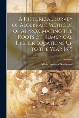 A Historical Survey of Algebraic Methods of Approximating the Roots of