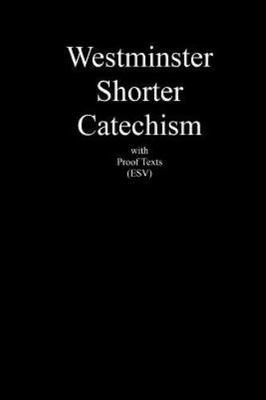 Westminster Shorter Catechism with Proof Texts (ESV): An aid for study of the H