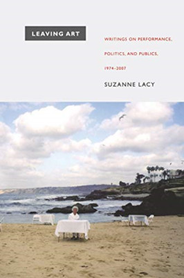Leaving Art: Writings on Performance, Politics, and Pub - Paperback NEW Lacy, Su