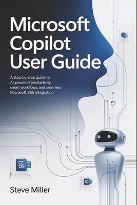 Microsoft Copilot User Guide: A Step-by-Step Guide to AI-Powered Productivity, S