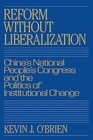 Reform without Liberalization: China's National People's Congress and the Politics of Institutional Change by Kevin J. O'Brien (Paperback, 2008)