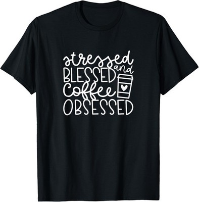 Stressed Blessed And Coffee Obsessed - Coffee Humor T-Shirt