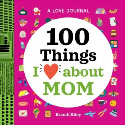 A Love Journal: 100 Things I Love about Mom, Riley, Brandi, Very Good Book