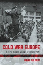 Cold War Europe: The Politics of a Contested Continent by Mark Gilbert (English)