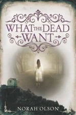 What the Dead Want by Norah Olson: Used