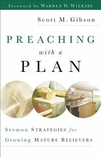 Preaching with a Plan: Sermon Strategies for Growing Mature Believers by Gibson