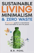 Sustainable Living, Minimalism, and Zero Waste: A Beginner’s Guide to a De...