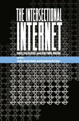 The Intersectional Internet: Race, Sex, Class, and Culture Online by Steve Jones