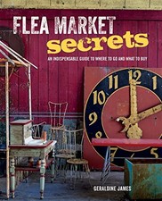 FLEA MARKET SECRETS: AN INDISPENSABLE GUIDE TO WHERE TO GO By Geraldine James