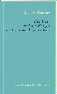 Big Data und die Folgen: Sind wir noch zu retten? (Wiener Vorlesungen), Ste ...