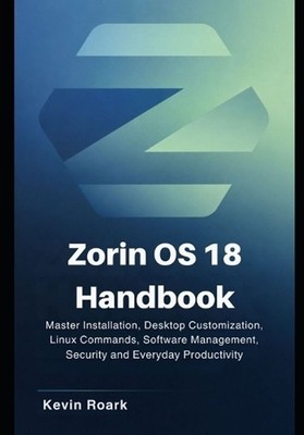 Zorin OS 18 Handbook: Master Installation, Desktop Customization, Linux Commands