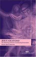 JESUS ASCENDED: THE MEANING OF CHRIST'S CONTINUING By Gerrit Scott Dawson *Mint*