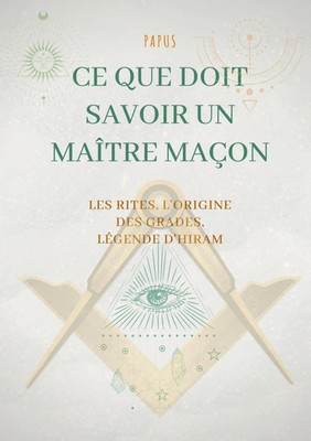 .. Papus | Ce que doit savoir un Maître Maçon : les Rites, l'origine des...
