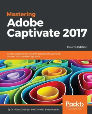Mastering Adobe Captivate 2017 - Fourth Edition: Create professional...