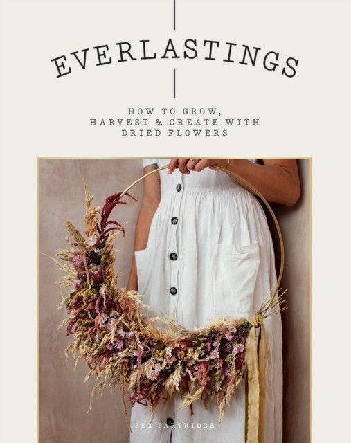 Everlastings: How to Grow, Harvest and Create with by Bex Partridge PAPERBACK - Image 4