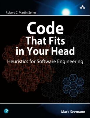 Code That Fits in Your Head: Heuristics for Software Engineering (Robert C. Mart