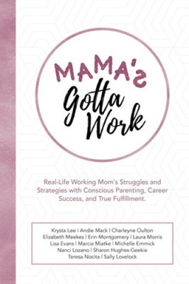 Mama's Gotta Work: Stories and Survival Hacks from Real-Life Working Moms on