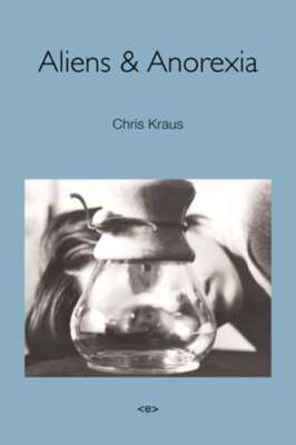 Aliens & Anorexia by Chris Kraus: New