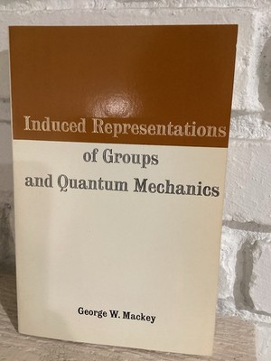 Induced Representations Of Groups And Quantum Mechanics by George W. Mackey 1968