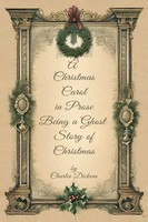 A Christmas Carol In Prose Begin A Ghost Story Of Christmas | Charles Dickens