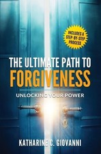 The Ultimate Path to Forgiveness: Unlocking Your Power, Giovanni, Katharine C, E