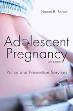ADOLESCENT PREGNANCY: POLICY AND PREVENTION SERVICES By Farber Ph.d. Naomi Msw
