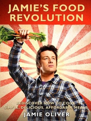 Jamie's Food Revolution: Rediscover How to Cook Simple, Delicious, Affordable M