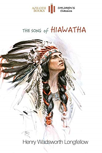 The Song of Hiawatha: abridged for children with 48 colour illustrations (Azilot