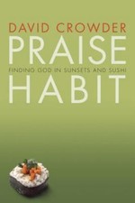 Praise Habit: Finding God in Sunsets and Sushi by Crowder, David