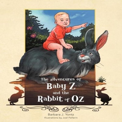 The Adventures of Baby Z and the Rabbit of Oz Barbara J. Yontz Pa