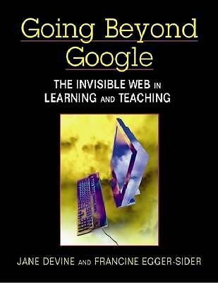 Going Beyond Google: The Invisible Web in Learning and Teaching by 