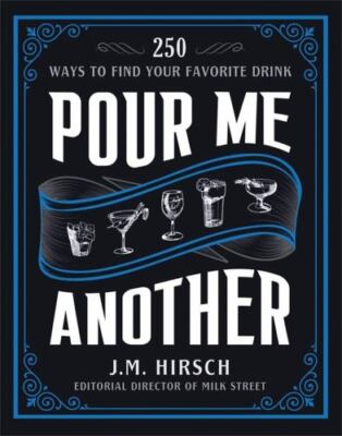 Pour Me Another: 250 Ways to Find Your Favorite Drink by Hirsch, J. M.
