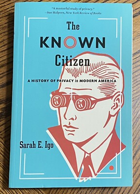 The Known Citizen A History of Privacy in Modern America SIGNED by Sarah E. Igo