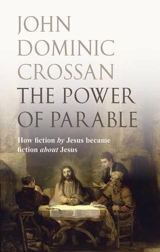 The Power of Parable – How Fiction By Jesus Became Fiction About Jesus Crossan