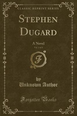 Stephen Dugard, Vol 2 of 3 A Novel Classic Reprint