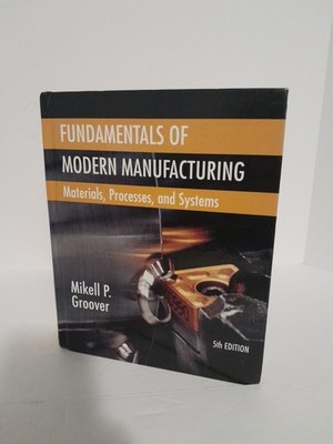 Fundamentals of Modern Manufacturing : Materials, Processes, and Systems by...