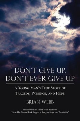 Don't Give Up, Don't Ever Give Up: A Young Man's True Story of Tragedy, Patience