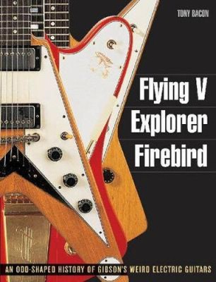 Flying V, Explorer, Firebird by Tony Bacon