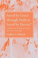 Geoffrey D. Robinson | Saved By Grace Through Faith Or Saved By Decree? | Buch