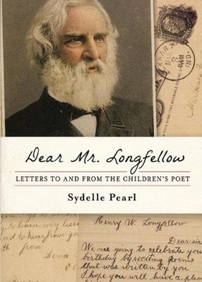 Dear Mr. Longfellow: Letters to and from the Children's Poet by Sydelle Pearl (E