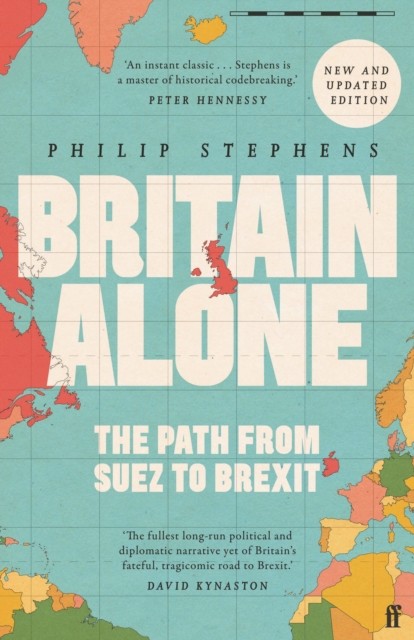 Britain Alone The Path from Suez to Brexit by Philip Stephens (Paperback Book)
