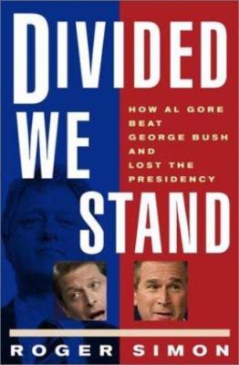 Divided We Stand: How Al Gore Beat George Bush and Lost the Presidency Simon, R