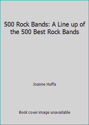 500 Rock Bands: A Line up of the 500 Best Rock Bands by Joanne Huffa