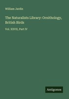 William Jardin | The Naturalists Library: Ornithology, British Birds | Buch