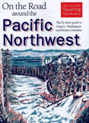 On the Road Around the Pacific Northwest: The Fly-Drive Guide to Oregon, Washin