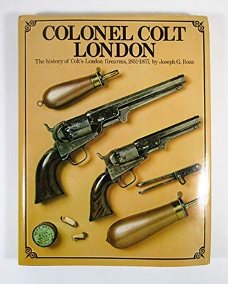 Colonel Colt, London: Die Geschichte von Colts London... - Rosa, Joseph G.